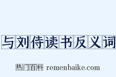 与刘侍读书反义词是什么意思的图片